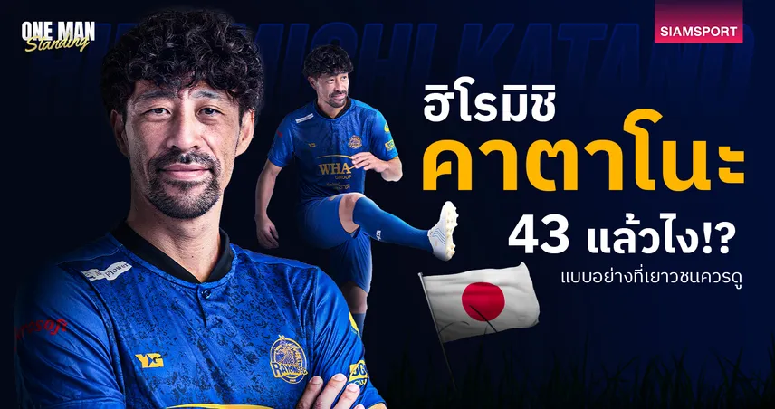 43 แล้วไง!? 5 เหตุผลที่เยาวชนควรมี ฮิโรมิชิ คาตาโนะ เป็นแบบอย่าง